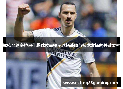 解密马纳多拉最佳踢球位置揭示球场战略与技术发挥的关键要素 解密马纳多拉最佳踢球位置揭示球场战略与技术发挥的关键要素