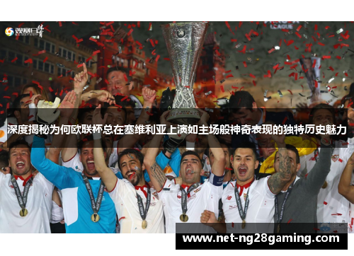 深度揭秘为何欧联杯总在塞维利亚上演如主场般神奇表现的独特历史魅力 深度揭秘为何欧联杯总在塞维利亚上演如主场般神奇表现的独特历史魅力