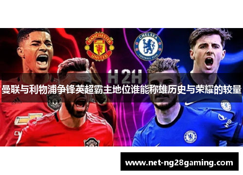 曼联与利物浦争锋英超霸主地位谁能称雄历史与荣耀的较量