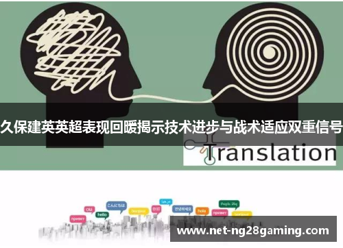 久保建英英超表现回暖揭示技术进步与战术适应双重信号