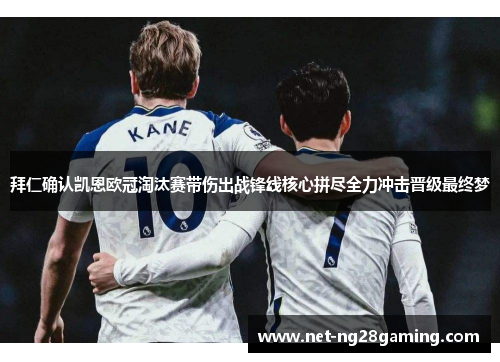 拜仁确认凯恩欧冠淘汰赛带伤出战锋线核心拼尽全力冲击晋级最终梦