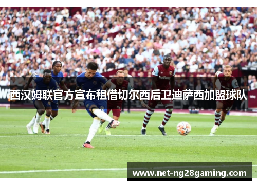 西汉姆联官方宣布租借切尔西后卫迪萨西加盟球队