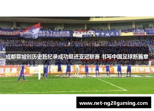 成都蓉城创历史新纪录成功挺进亚冠联赛 书写中国足球新篇章